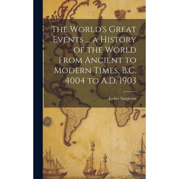 The World's Great Events ... a History of the World From Ancient to Modern Times, B.C. 4004 to A.D. 1903, (Hardcover)