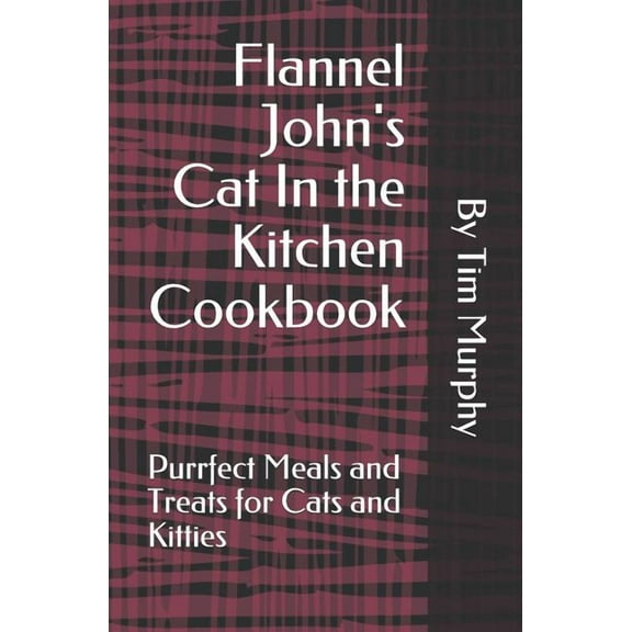 Pet Cookbooks Flannel John's Cat In the Kitchen Cookbook: Purrfect Meal and Treats for Cats and Kitties, Book 2, (Paperback)