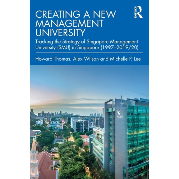 Creating a New Management University: Tracking the Strategy of Singapore Management University (SMU) in Singapore (1997-, (Paperback)