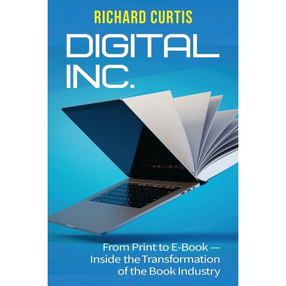 Digital Inc.: From Print to E-Book-Inside the Transformation of the Book Industry, (Paperback)