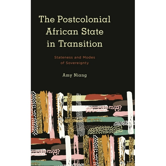 Kilombo: International Relations and Col The Postcolonial African State in Transition: Stateness and Modes of Sovereignty, (Hardcover)