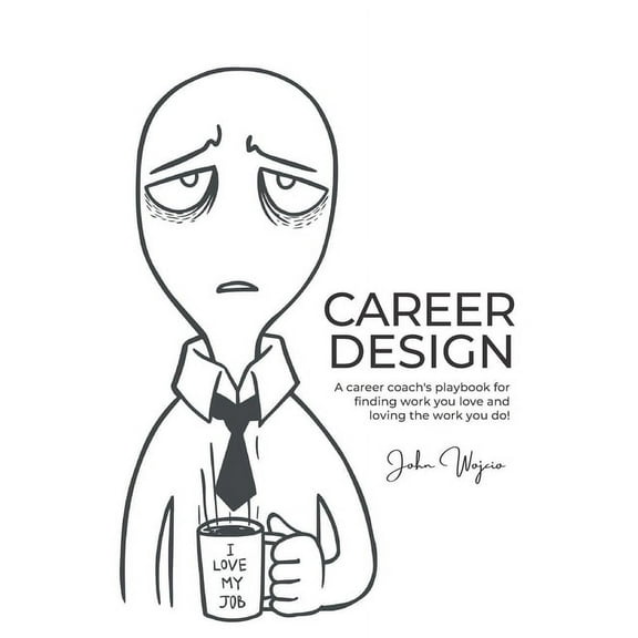 Career Design: A career coach's playbook for finding work you love and loving the work you do!, (Paperback)