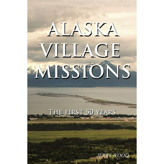 Alaska Village Missions : The First 50 Years (Paperback)