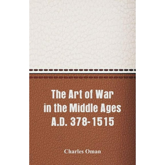 The Art of War in the Middle Ages A.D. 378-1515, (Paperback)