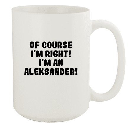 

Of Course I m Right! I m An Aleksander! - Ceramic 15oz White Mug White