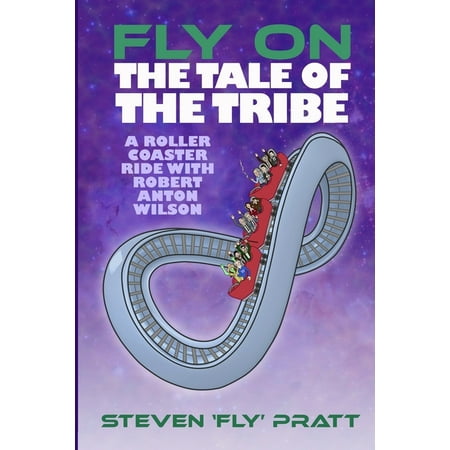 Fly On The Tale Of The Tribe: A Rollercoaster Ride With Robert Anton Wilson (Paperback) by Steven James Pratt
