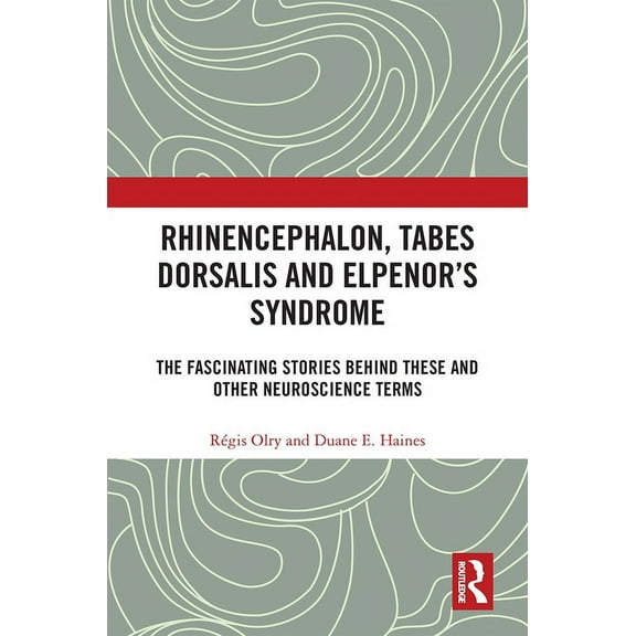 Rhinencephalon, Tabes dorsalis and Elpenor's Syndrome: The Fascinating Stories Behind These and Other Neuroscience Terms, (Hardcover)