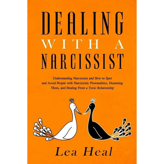 Dealing with a Narcissist: Understanding Narcissism and How to Spot and Avoid People with Narcissistic Personalities, Disarming Them, and Healing From a Toxic Relationship (Paperback)