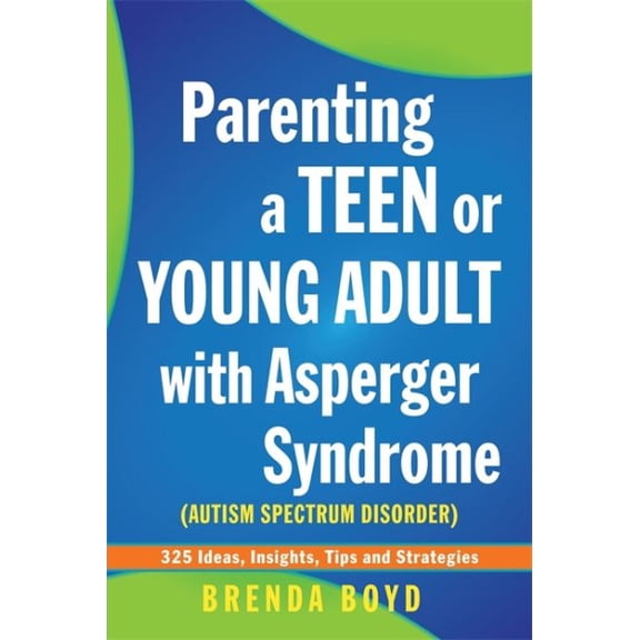 Pre-Owned Parenting a Teen or Young Adult with Asperger Syndrome (Autism Spectrum Disorder): 325 Ideas, Insights, Tips and Strategies (Paperback) 1849052824 9781849052825