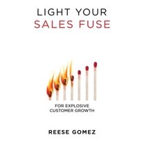 Light Your Sales FUSE: For Explosive Customer Growth, (Hardcover)