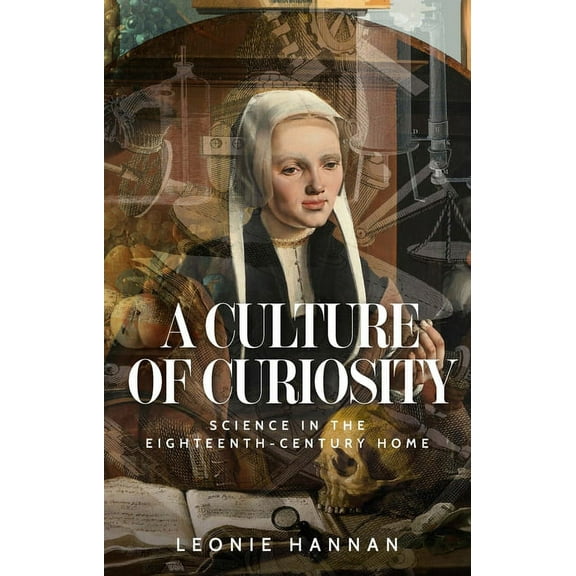 A Culture of Curiosity: Science in the Eighteenth-Century Home, (Hardcover)