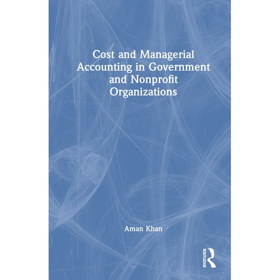 Cost and Managerial Accounting in Government and Nonprofit Organizations, (Hardcover)