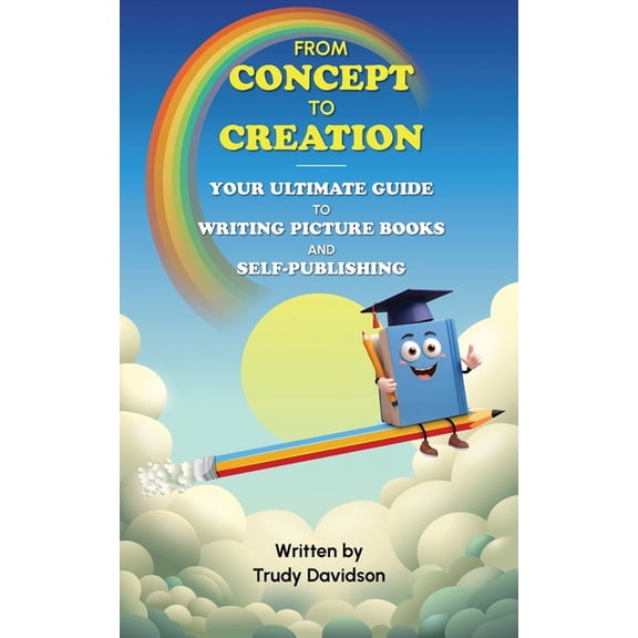 From Concept to Creation Your Ultimate Guide to Writing Picture Books and Self-Publishing: An essential how to guide for, (Paperback)