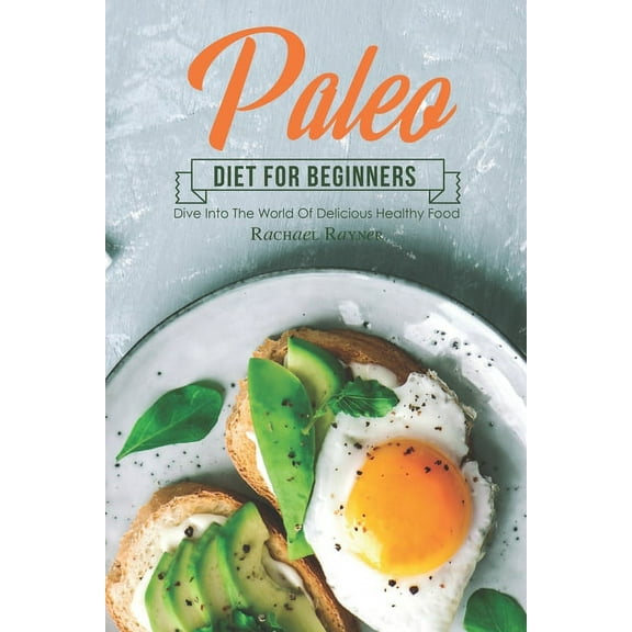 Paleo Diet for Beginners : Dive into The World of Delicious Healthy Food (Paperback)