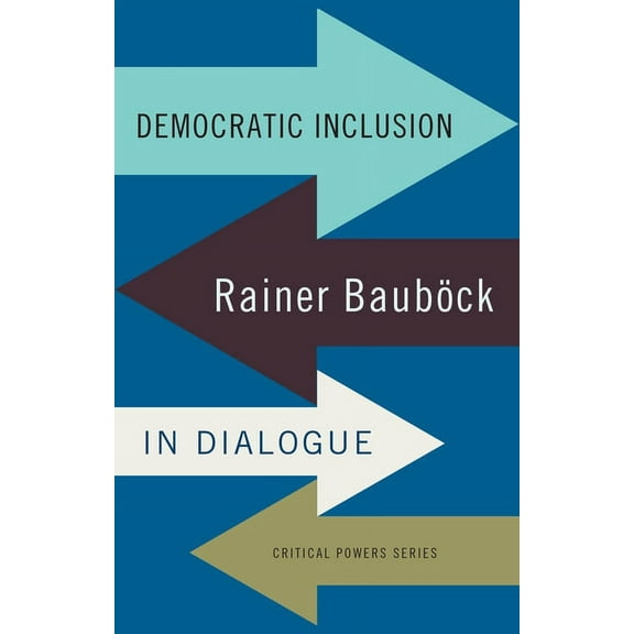 Critical Powers Democratic Inclusion: Rainer Bauböck in Dialogue, (Paperback)