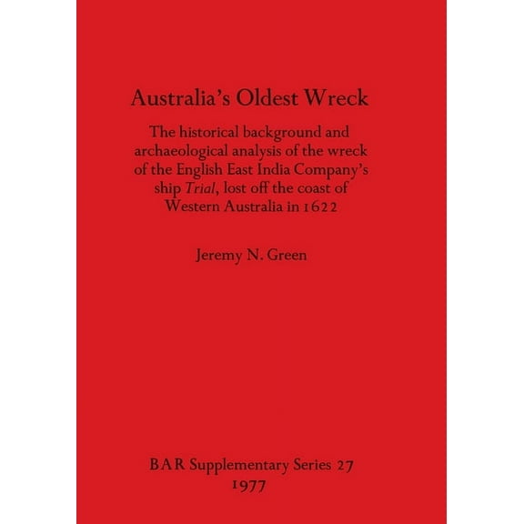 BAR International Australia's Oldest Wreck: The historical background and archaeological analysis of the wreck of the English East India C, Book 27, (Paperback)