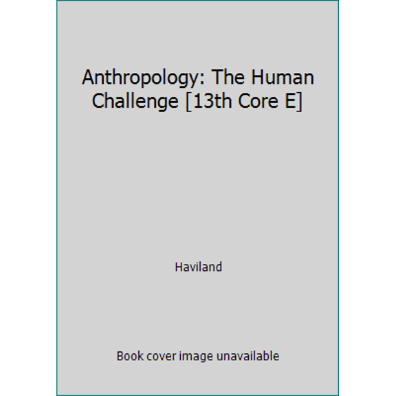 Pre-Owned Anthropology: The Human Challenge [13th Core E] (Paperback) 1111464227 9781111464226