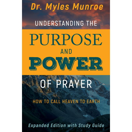 Understanding the Purpose and Power of Prayer : How to Call Heaven to Earth