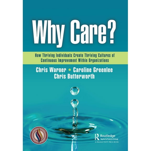 Why Care?: How Thriving Individuals Create Thriving Cultures of Continuous Improvement Within Organizations, (Hardcover)