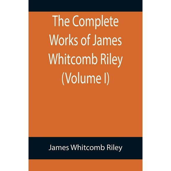 The Complete Works of James Whitcomb Riley (Volume I), (Paperback)