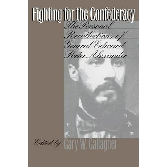 Pre-Owned Fighting for the Confederacy: The Personal Recollections of General Edward Porter Alexander (Civil War America) (Hardcover) 0807818488 9780807818480