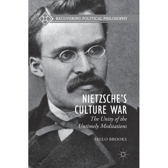 Recovering Political Philosophy Nietzsche's Culture War: The Unity of the Untimely Meditations, (Hardcover)