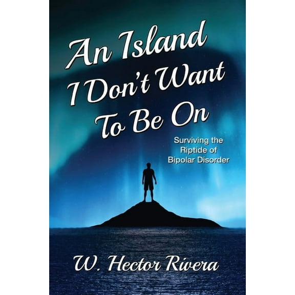 An Island I Don't Want to Be On: Surviving the Riptide of Bipolar Disorder, (Paperback)