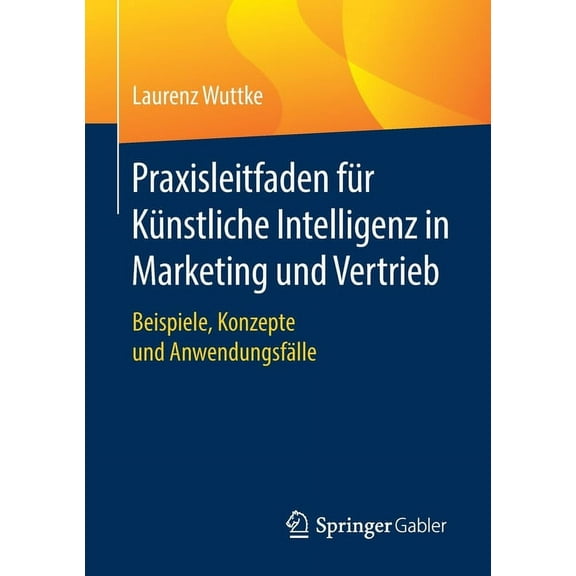 Praxisleitfaden Für Künstliche Intelligenz in Marketing Und Vertrieb: Beispiele, Konzepte Und Anwendungsfälle, (Paperback)