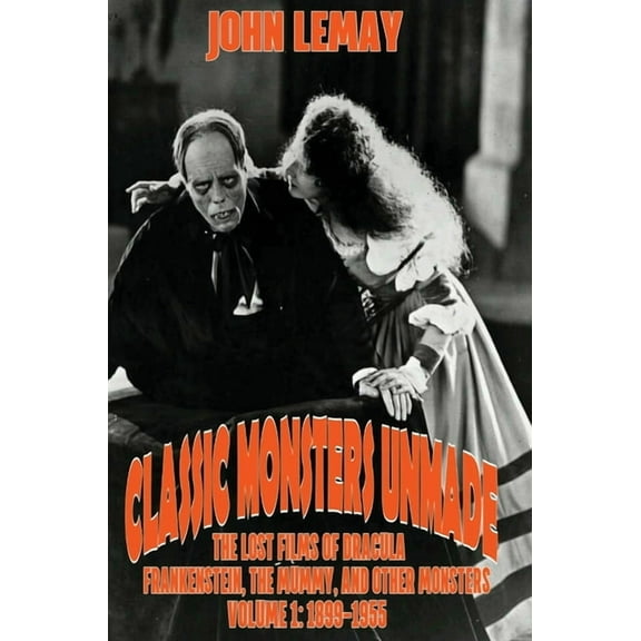 Classic Monsters Unmade: The Lost Films of Dracula, Frankenstein, the Mummy, and Other Monsters (Volume 1: 1899-1955), (Hardcover)