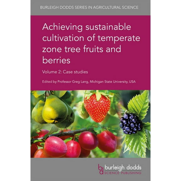 Burleigh Dodds Agricultural Science Achieving Sustainable Cultivation of Temperate Zone Tree Fruits and Berries Volume 2: Case Studies, Book 54, (Hardcover)