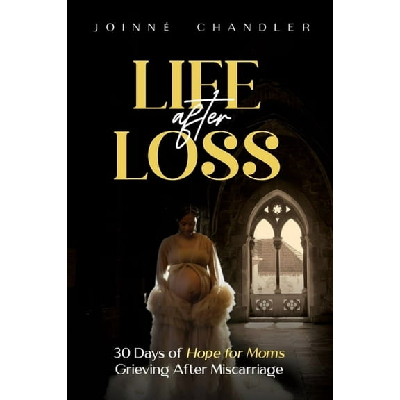 Life After Loss: 30 Days of Hope for Moms Grieving after Miscarriage, (Paperback)