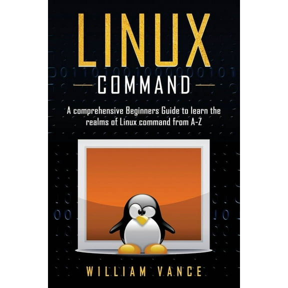 Linux Command Linux Command: A Comprehensive Beginners Guide to Learn the Realms of Linux Command from A-Z, Book 1, (Paperback)