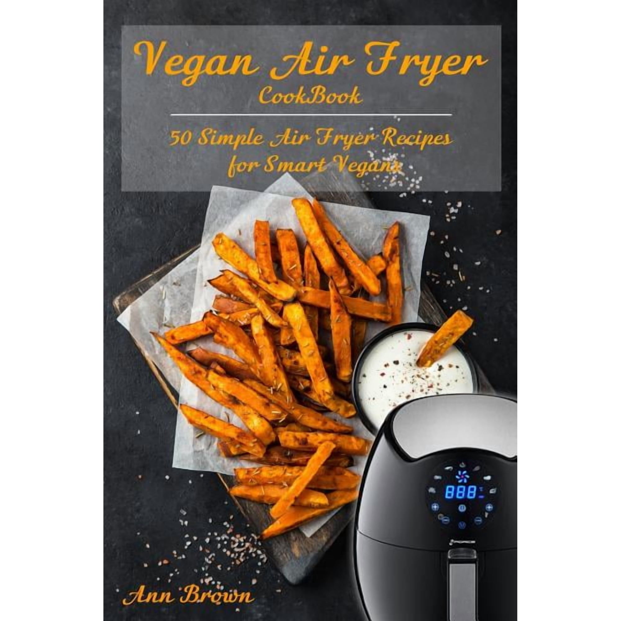 Vegan Air Fryer Cookbook: 50 Simple Air Fryer Recipes for Smart Vegans, (Paperback)