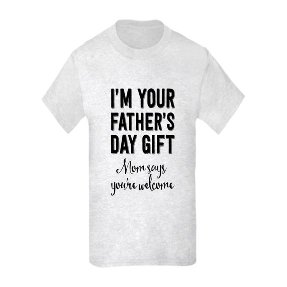 CafePress - I'm Your Father's Day Gift. Mom Says You're Welcom - Kids Light T-Shirt