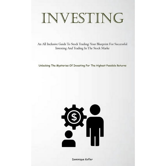 Investing: An All Inclusive Guide To Stock Trading: Your Blueprint For Successful Investing And Trading In The Stock Mar, (Paperback)