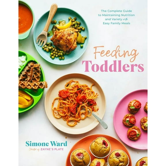 Feeding Toddlers: The Complete Guide to Maintaining Nutrition and Variety with Easy Family Meals, (Paperback)