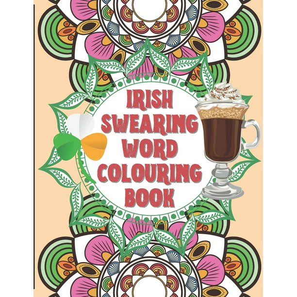 Download Irish Swearing Word Colouring Book Swearing Word Colouring Book For Adults The Irish Swear Words Illustrated In Relaxing Mandala And Fractals Book Size 8 5x11 Plenty Of Space To Play With Colours