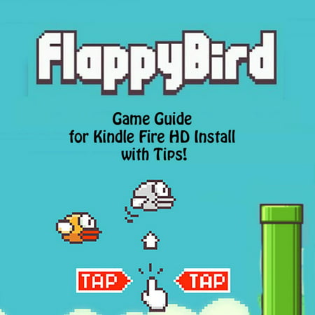 Flappy Bird Game: Guide for Kindle Fire HD Install with Tips! - (Best Rpg Games For Kindle Fire)