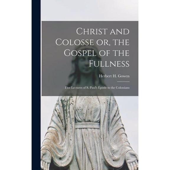 Christ and Colosse or, the Gospel of the Fullness [microform]; Five Lectures of S. Paul's Epistle to the Colossians, (Hardcover)