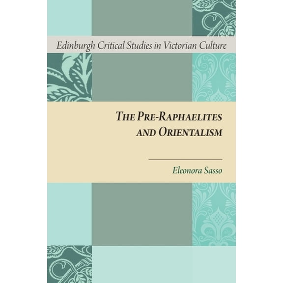 Edinburgh Critical Studies in Victorian The Pre-Raphaelites and Orientalism: Language and Cognition in Remediations of the East, (Hardcover)