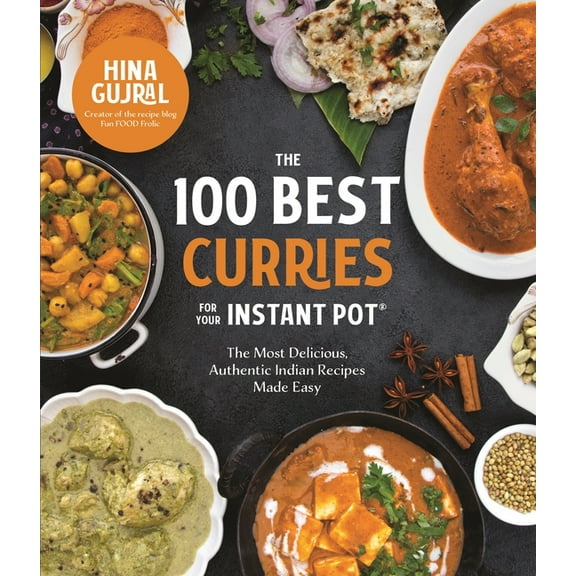 100 Best Curries for Your Instant Pot : The Most Delicious, Authentic Indian Recipes Made Easy