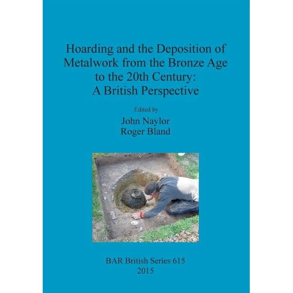 BAR British: Hoarding and the Deposition of Metalwork from the Bronze Age to the 20th Century: A British Perspective (Paperback)