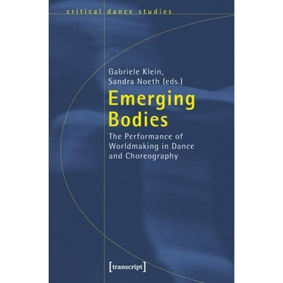 Emerging Bodies: The Performance of Worldmaking in Dance and Choreography, (Paperback)