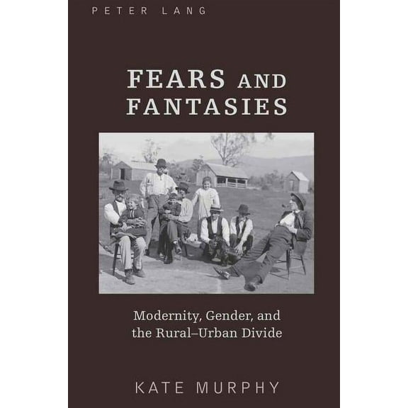 Fears and Fantasies: Modernity, Gender, and the Rural-Urban Divide, (Hardcover)