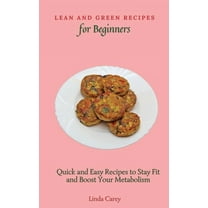 Lean and Green Recipes for Beginners: Quick and Easy Recipes to Stay Fit and Boost Your Metabolism, (Hardcover)