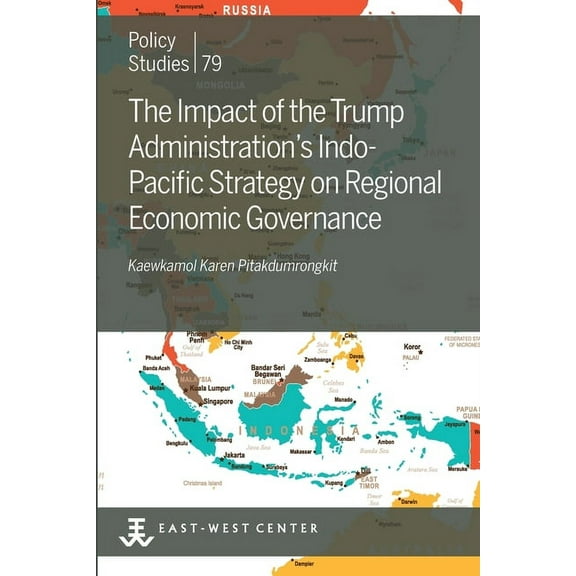 Policy Studies The Impact of the Trump Administration's Indo- Pacific Strategy on Regional Economic Governance, Book 79, (Paperback)