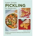 thumbnail image 2 of Super Simple Pickling for Beginners: Recipes and Techniques for Making and Using Brined Fruits and Vegetables, (Paperback), 2 of 2