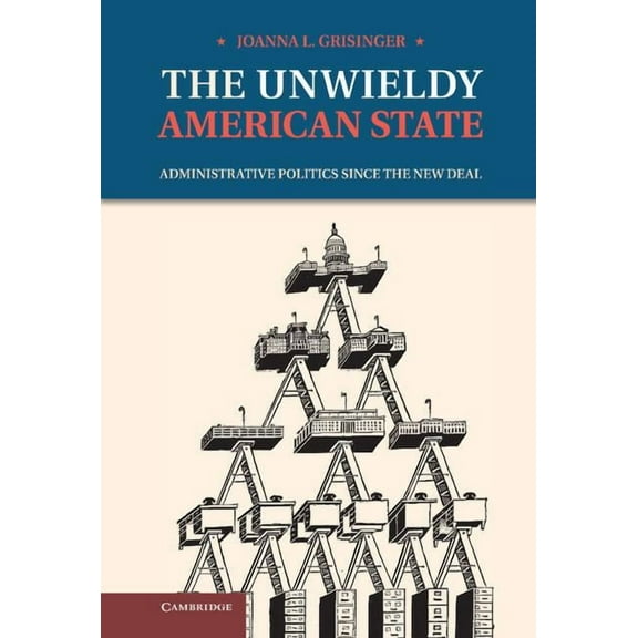 The Unwieldy American State: Administrative Politics Since the New Deal, (Hardcover)