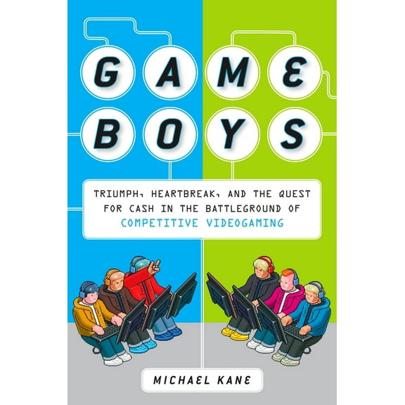 Game Boys: Triumph, Heartbreak, and the Quest for Cash in the Battleground of Competitive V ideogaming, (Paperback)