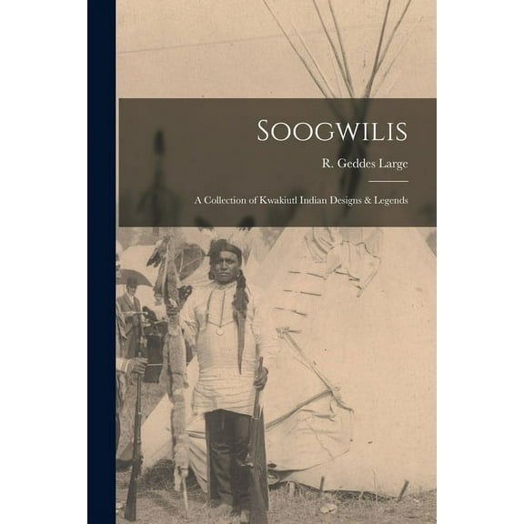 Soogwilis: a Collection of Kwakiutl Indian Designs & Legends, (Paperback)